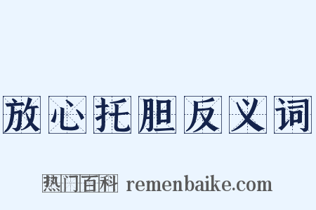 放心托胆反义词是什么意思的图片
